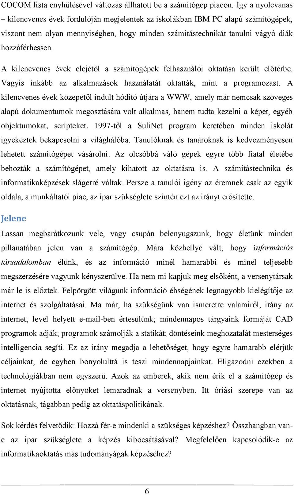 A kilencvenes évek elejétől a számítógépek felhasználói oktatása került előtérbe. Vagyis inkább az alkalmazások használatát oktatták, mint a programozást.