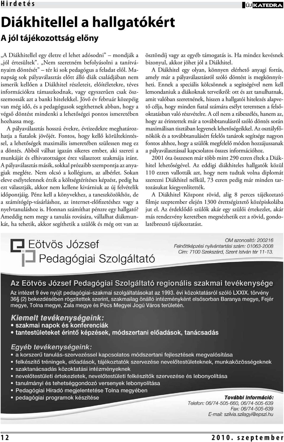 Manapság sok pályaválasztás előtt álló diák családjában nem ismerik kellően a Diákhitel részleteit, előítéletekre, téves információkra támaszkodnak, vagy egyszerűen csak öszszemossák azt a banki