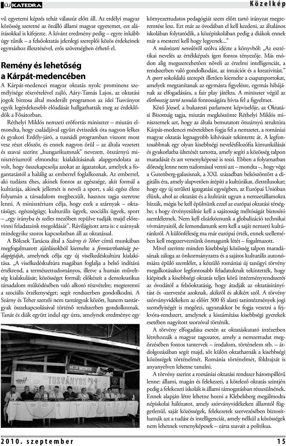 Remény és lehetőség a Kárpát-medencében A Kárpát-medencei magyar oktatás nyolc prominens személyisége részvételével zajló, Aáry-Tamás Lajos, az oktatási jogok biztosa által moderált programon az idei