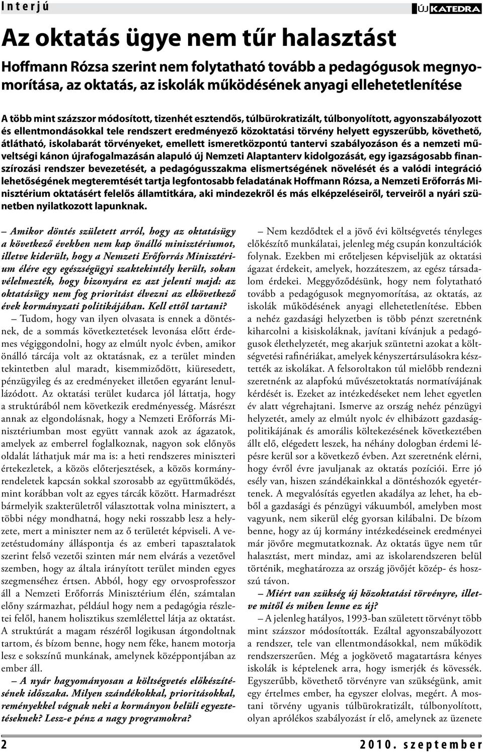 átlátható, iskolabarát törvényeket, emellett ismeretközpontú tantervi szabályozáson és a nemzeti műveltségi kánon újrafogalmazásán alapuló új Nemzeti Alaptanterv kidolgozását, egy igazságosabb