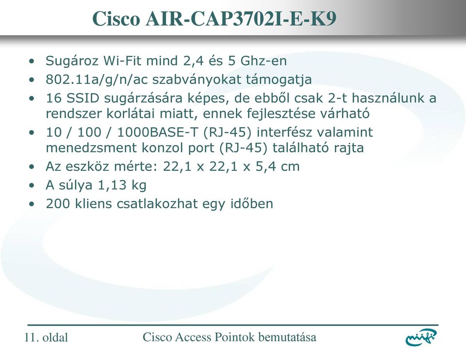 korlátai miatt, ennek fejlesztése várható 10 / 100 / 1000BASE-T (RJ-45) interfész valamint