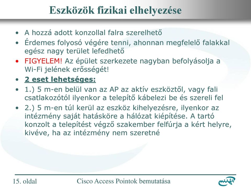 ) 5 m-en belül van az AP az aktív eszköztől, vagy fali csatlakozótól ilyenkor a telepítő kábelezi be és szereli fel 2.