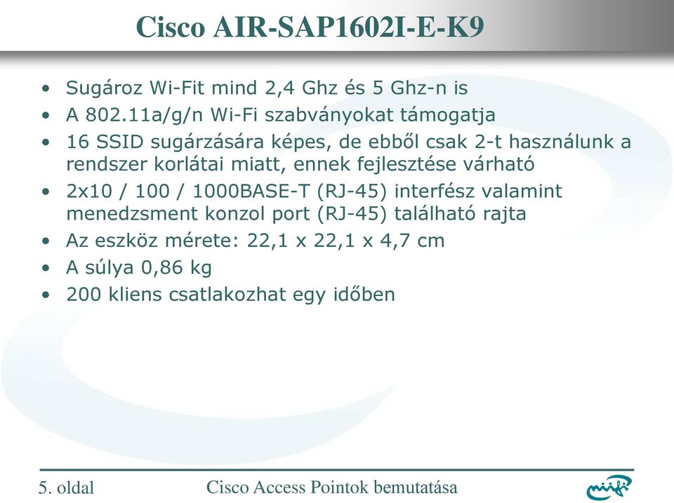 korlátai miatt, ennek fejlesztése várható 2x10 / 100 / 1000BASE-T (RJ-45) interfész valamint