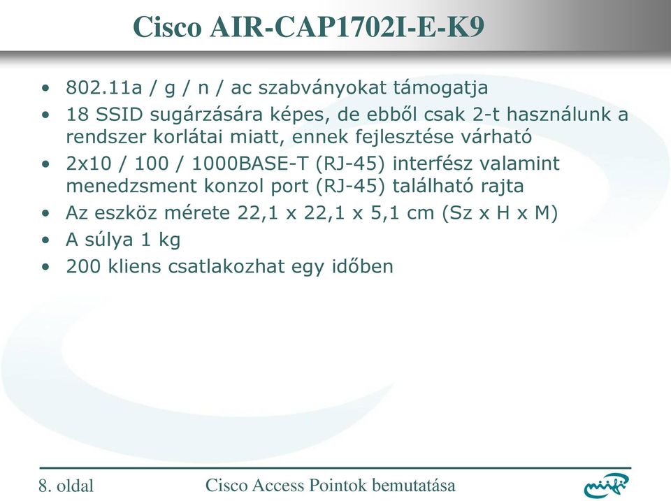 a rendszer korlátai miatt, ennek fejlesztése várható 2x10 / 100 / 1000BASE-T (RJ-45) interfész