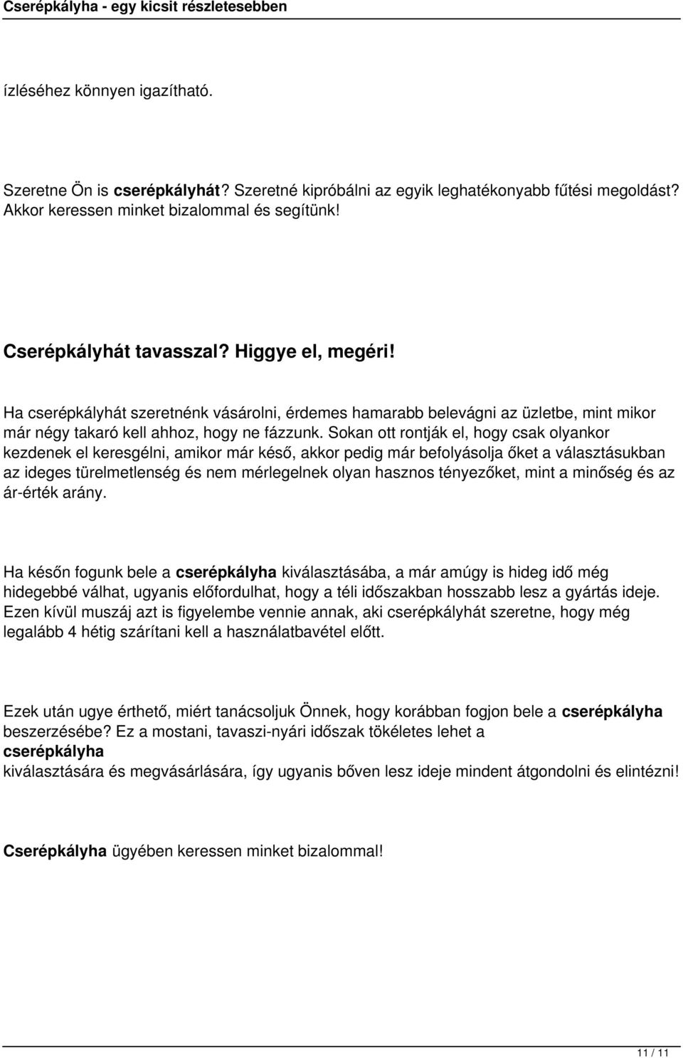 Sokan ott rontják el, hogy csak olyankor kezdenek el keresgélni, amikor már késő, akkor pedig már befolyásolja őket a választásukban az ideges türelmetlenség és nem mérlegelnek olyan hasznos