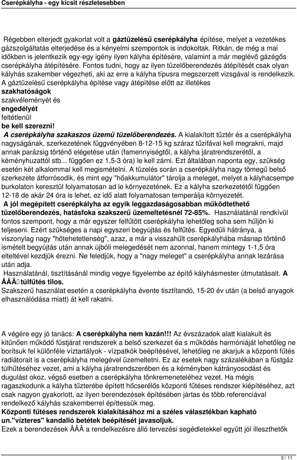 Fontos tudni, hogy az ilyen tüzelőberendezés átépítését csak olyan kályhás szakember végezheti, aki az erre a kályha típusra megszerzett vizsgával is rendelkezik.