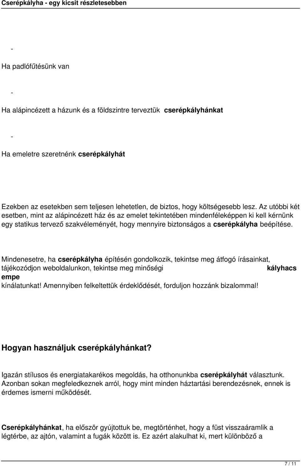 Az utóbbi két esetben, mint az alápincézett ház és az emelet tekintetében mindenféleképpen ki kell kérnünk egy statikus tervező szakvéleményét, hogy mennyire biztonságos a cserépkályha beépítése.