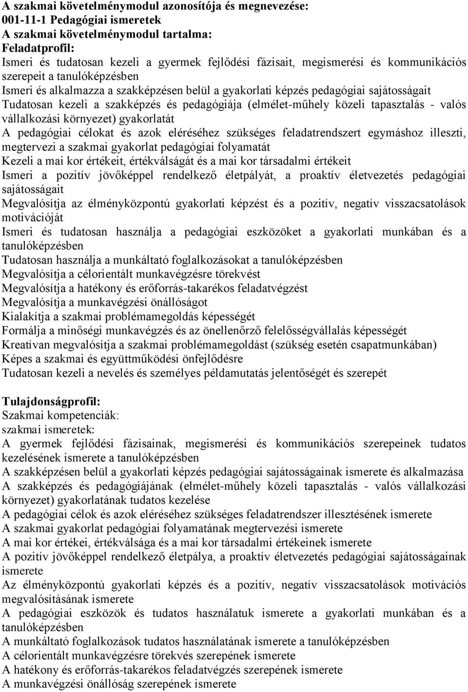 (elmélet-műhely közeli tapasztalás - valós vállalkozási környezet) gyakorlatát A pedagógiai célokat és azok eléréséhez szükséges feladatrendszert egymáshoz illeszti, megtervezi a szakmai gyakorlat