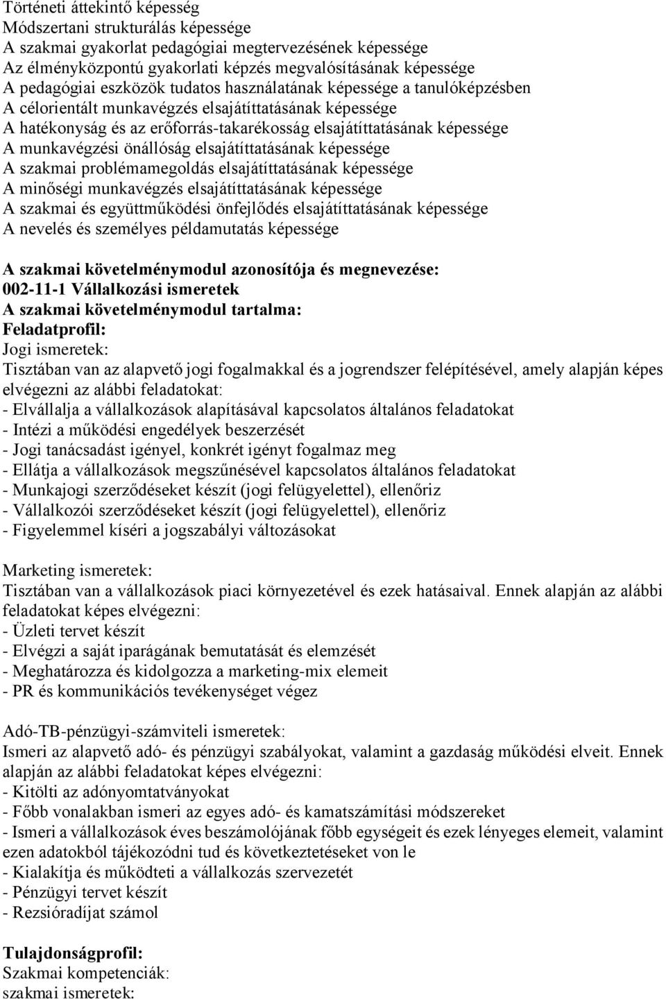 munkavégzési önállóság elsajátíttatásának képessége A szakmai problémamegoldás elsajátíttatásának képessége A minőségi munkavégzés elsajátíttatásának képessége A szakmai és együttműködési önfejlődés