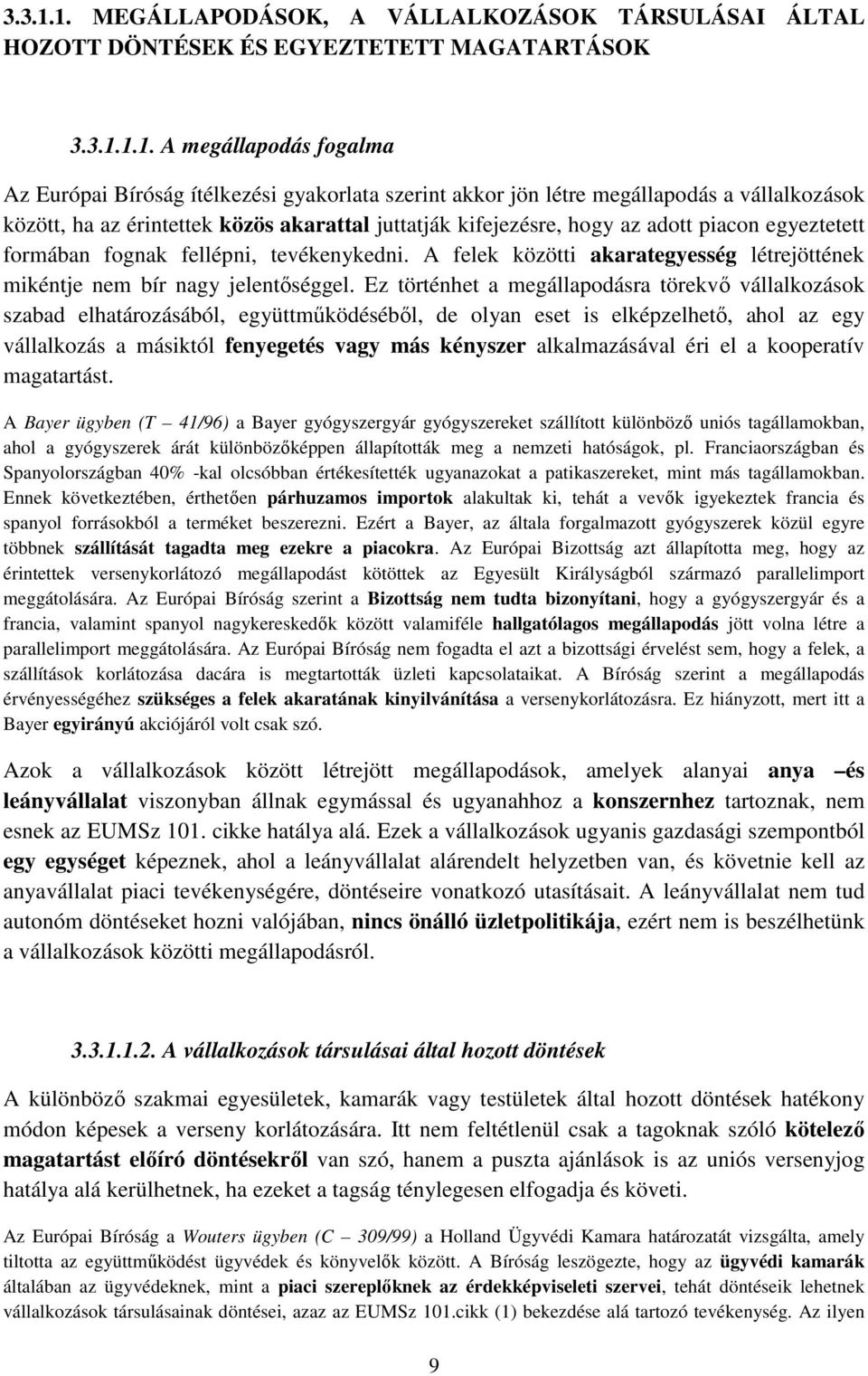 megállapodás a vállalkozások között, ha az érintettek közös akarattal juttatják kifejezésre, hogy az adott piacon egyeztetett formában fognak fellépni, tevékenykedni.