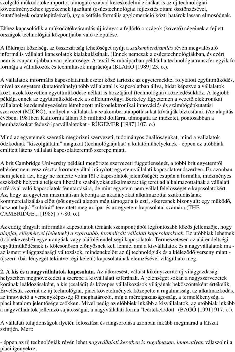 Ehhez kapcsolódik a mûködõtõkeáramlás új iránya: a fejlõdõ országok (követõ) cégeinek a fejlett országok technológiai központjaiba való települése.