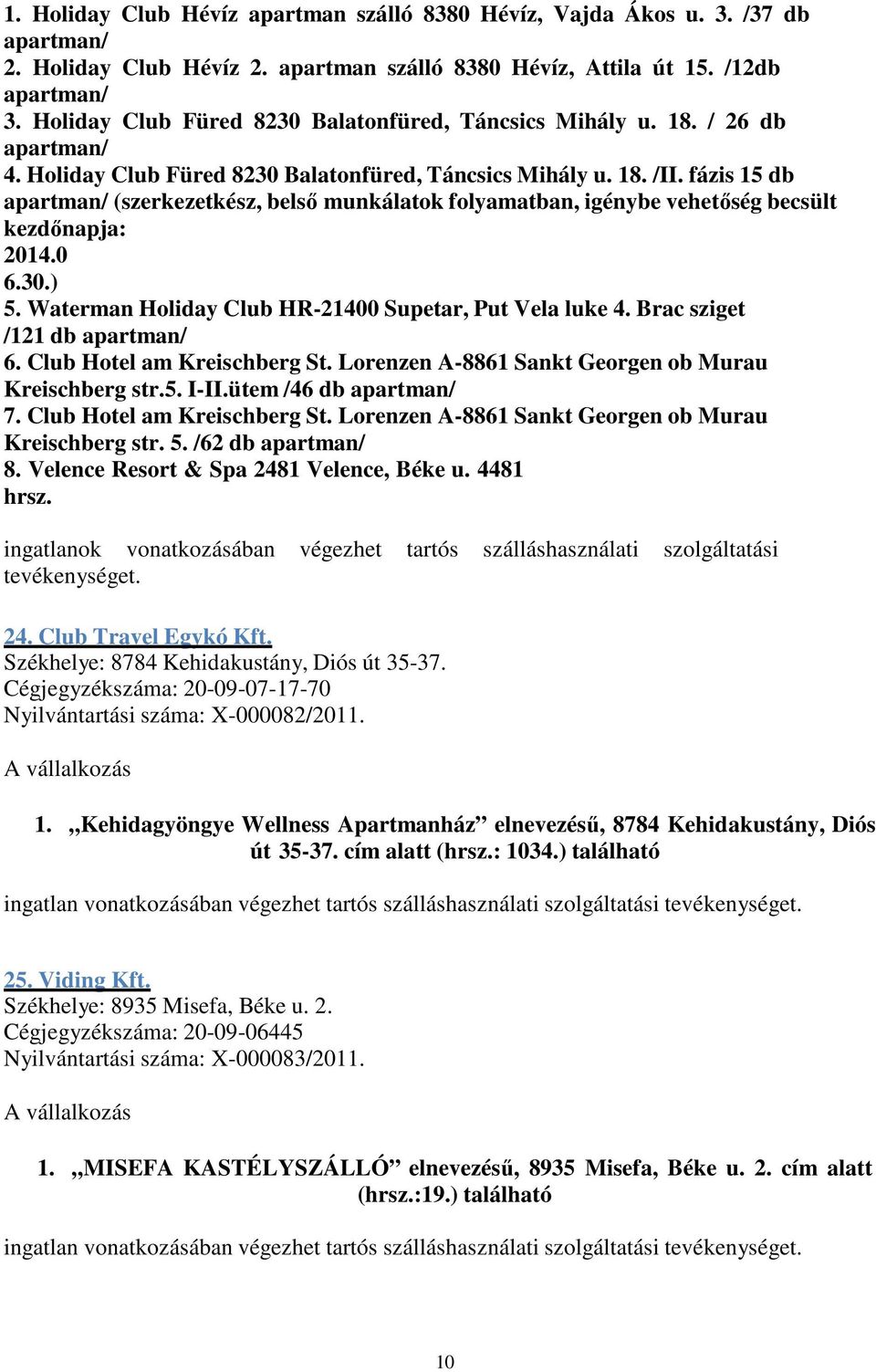 fázis 15 db apartman/ (szerkezetkész, belső munkálatok folyamatban, igénybe vehetőség becsült kezdőnapja: 2014.0 6.30.) 5. Waterman Holiday Club HR-21400 Supetar, Put Vela luke 4.