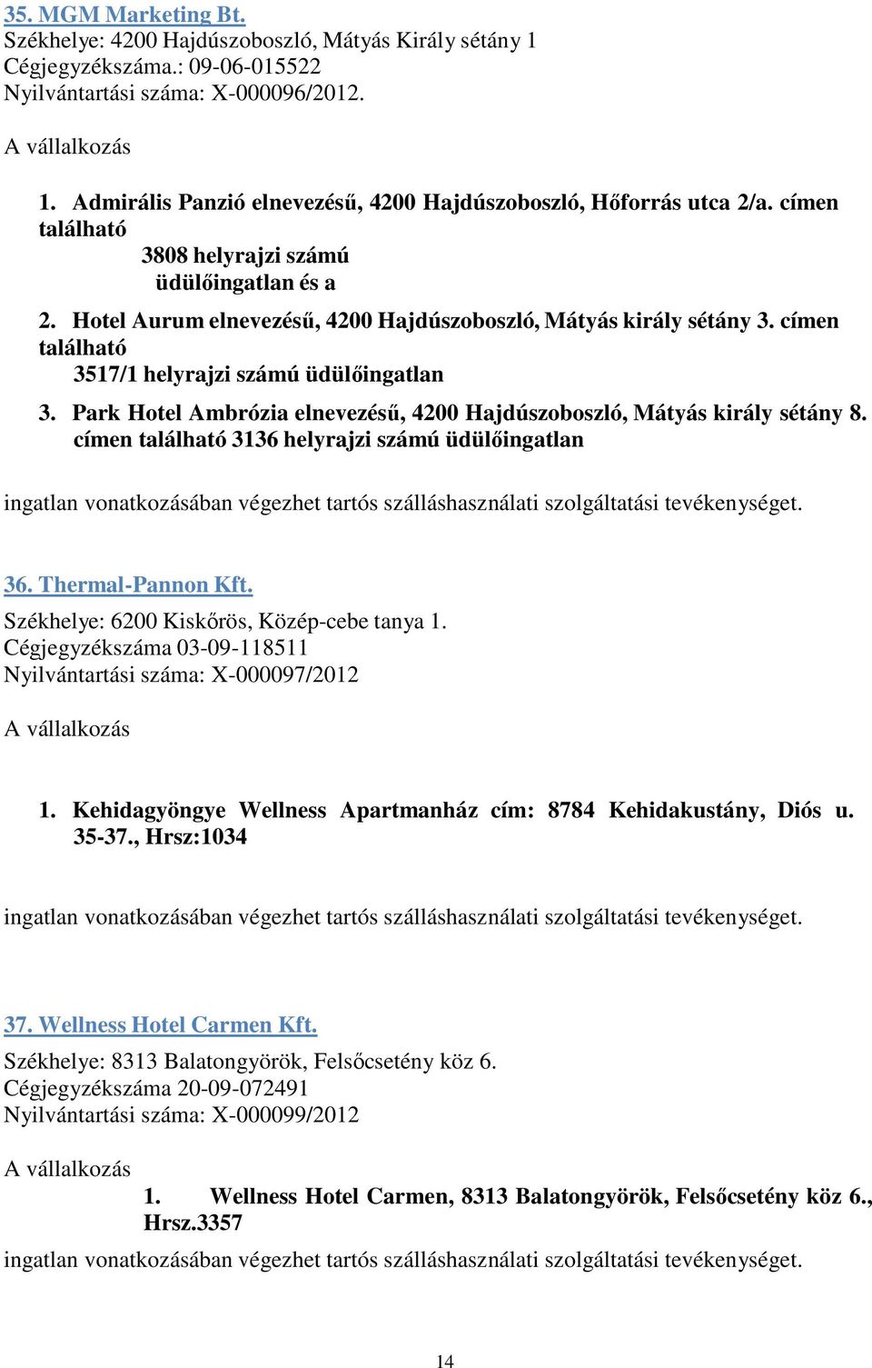 Park Hotel Ambrózia elnevezésű, 4200 Hajdúszoboszló, Mátyás király sétány 8. címen található 3136 helyrajzi számú üdülőingatlan 36. Thermal-Pannon Kft. Székhelye: 6200 Kiskőrös, Közép-cebe tanya 1.