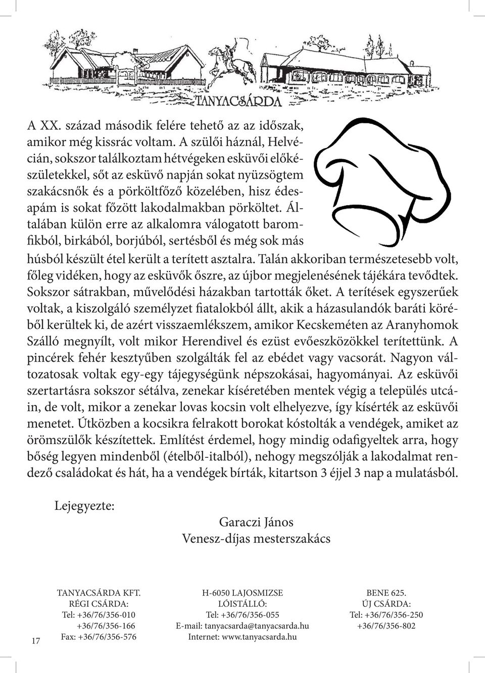 lakodalmakban pörköltet. Általában külön erre az alkalomra válogatott baromfikból, birkából, borjúból, sertésből és még sok más húsból készült étel került a terített asztalra.