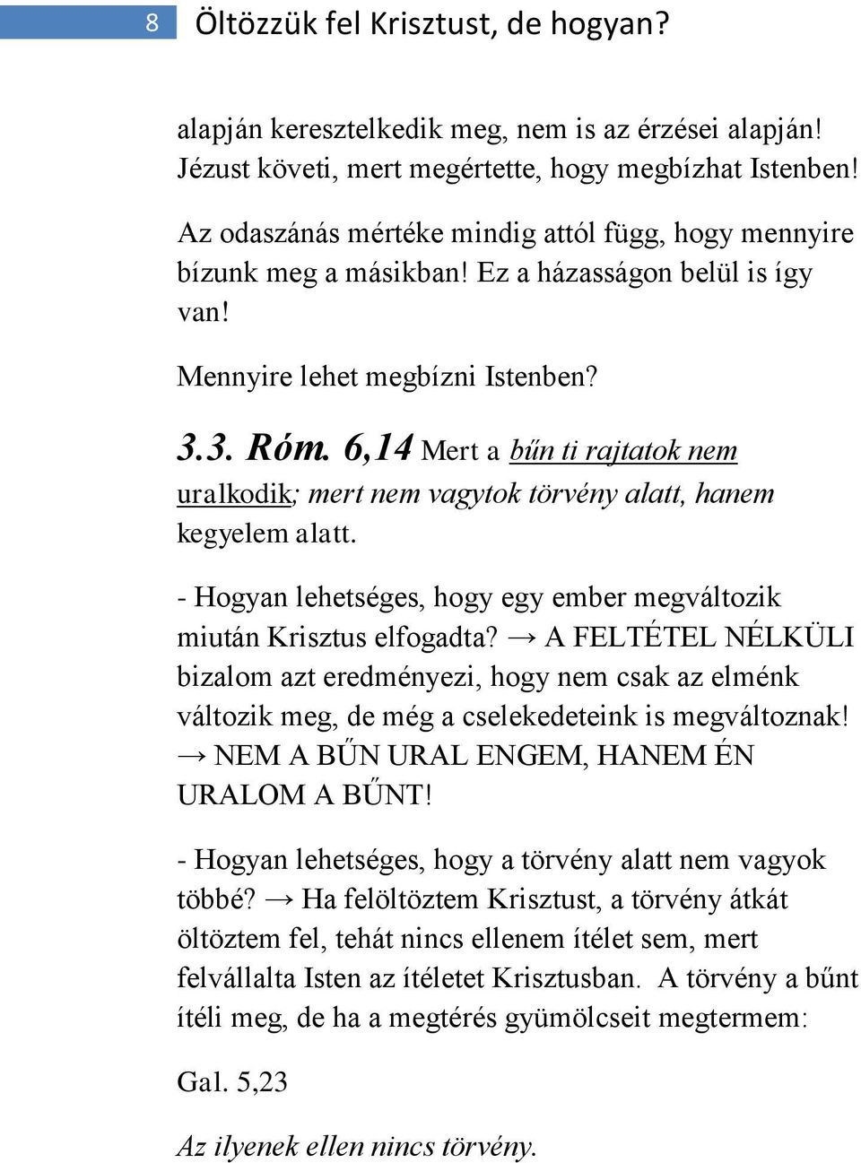 6,14 Mert a bűn ti rajtatok nem uralkodik; mert nem vagytok törvény alatt, hanem kegyelem alatt. - Hogyan lehetséges, hogy egy ember megváltozik miután Krisztus elfogadta?