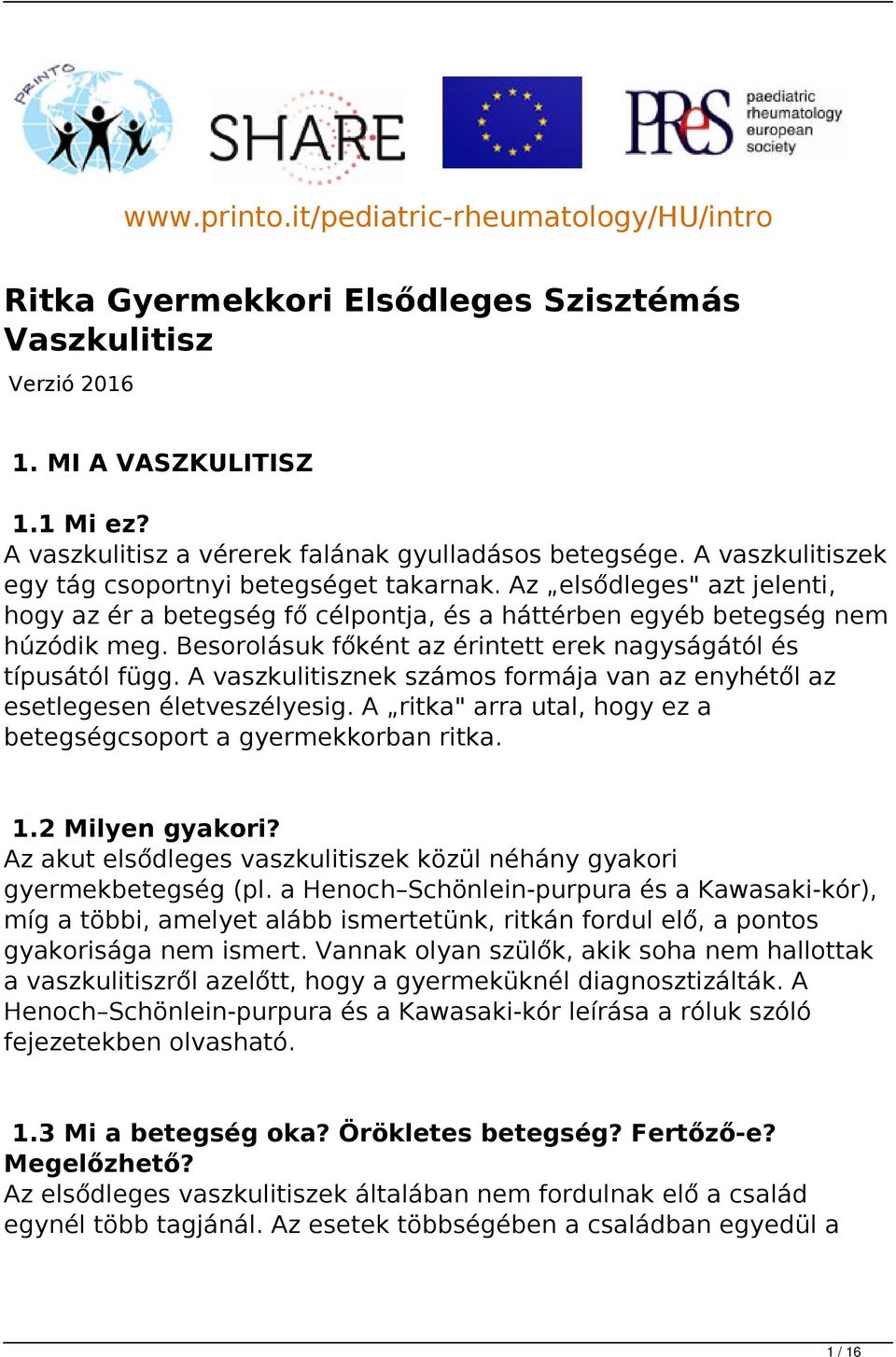 Besorolásuk főként az érintett erek nagyságától és típusától függ. A vaszkulitisznek számos formája van az enyhétől az esetlegesen életveszélyesig.