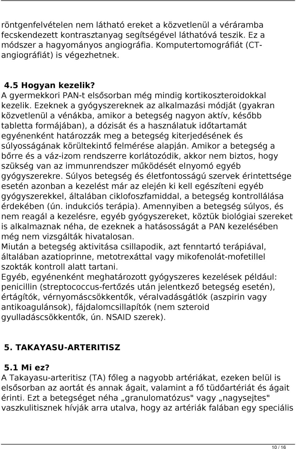 Ezeknek a gyógyszereknek az alkalmazási módját (gyakran közvetlenül a vénákba, amikor a betegség nagyon aktív, később tabletta formájában), a dózisát és a használatuk időtartamát egyénenként