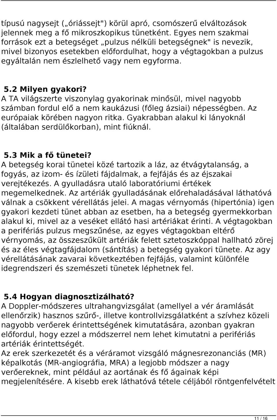 2 Milyen gyakori? A TA világszerte viszonylag gyakorinak minősül, mivel nagyobb számban fordul elő a nem kaukázusi (főleg ázsiai) népességben. Az európaiak körében nagyon ritka.