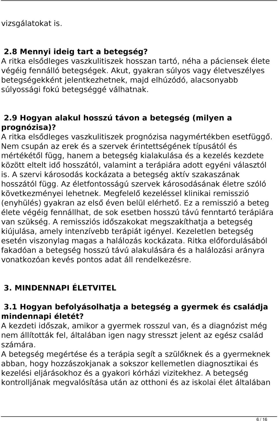 9 Hogyan alakul hosszú távon a betegség (milyen a prognózisa)? A ritka elsődleges vaszkulitiszek prognózisa nagymértékben esetfüggő.