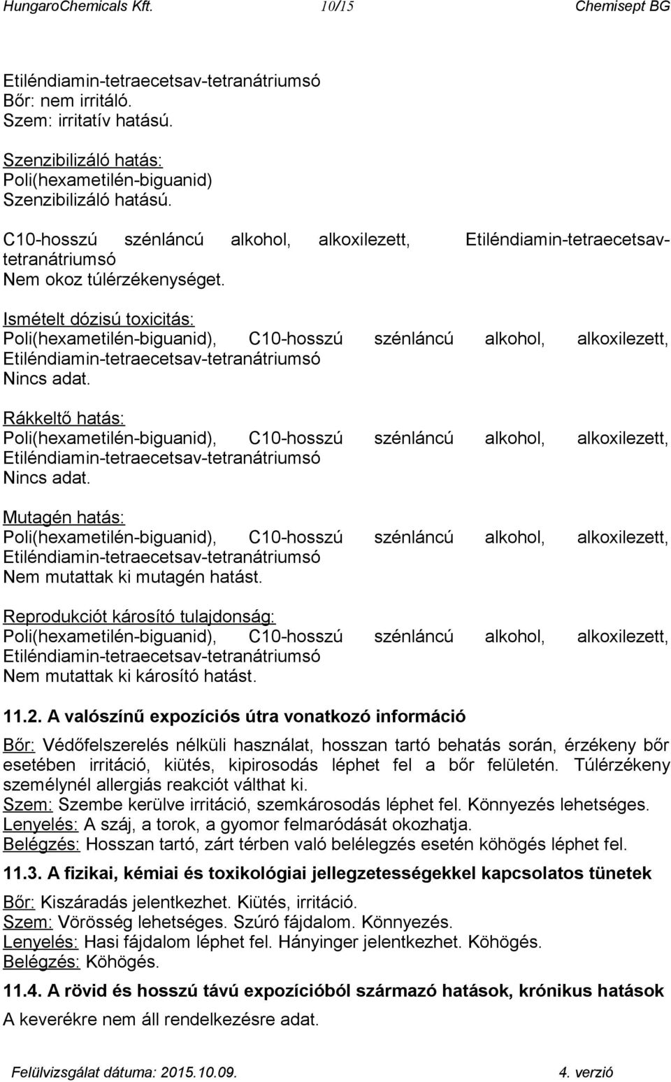 Rákkeltő hatás:, C10-hosszú szénláncú alkohol, alkoxilezett, Nincs adat. Mutagén hatás:, C10-hosszú szénláncú alkohol, alkoxilezett, Nem mutattak ki mutagén hatást.