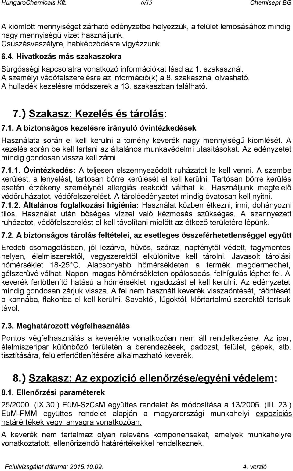 A hulladék kezelésre módszerek a 13. szakaszban található. 7.) Szakasz: Kezelés és tárolás: 7.1. A biztonságos kezelésre irányuló óvintézkedések Használata során el kell kerülni a tömény keverék nagy mennyiségű kiömlését.