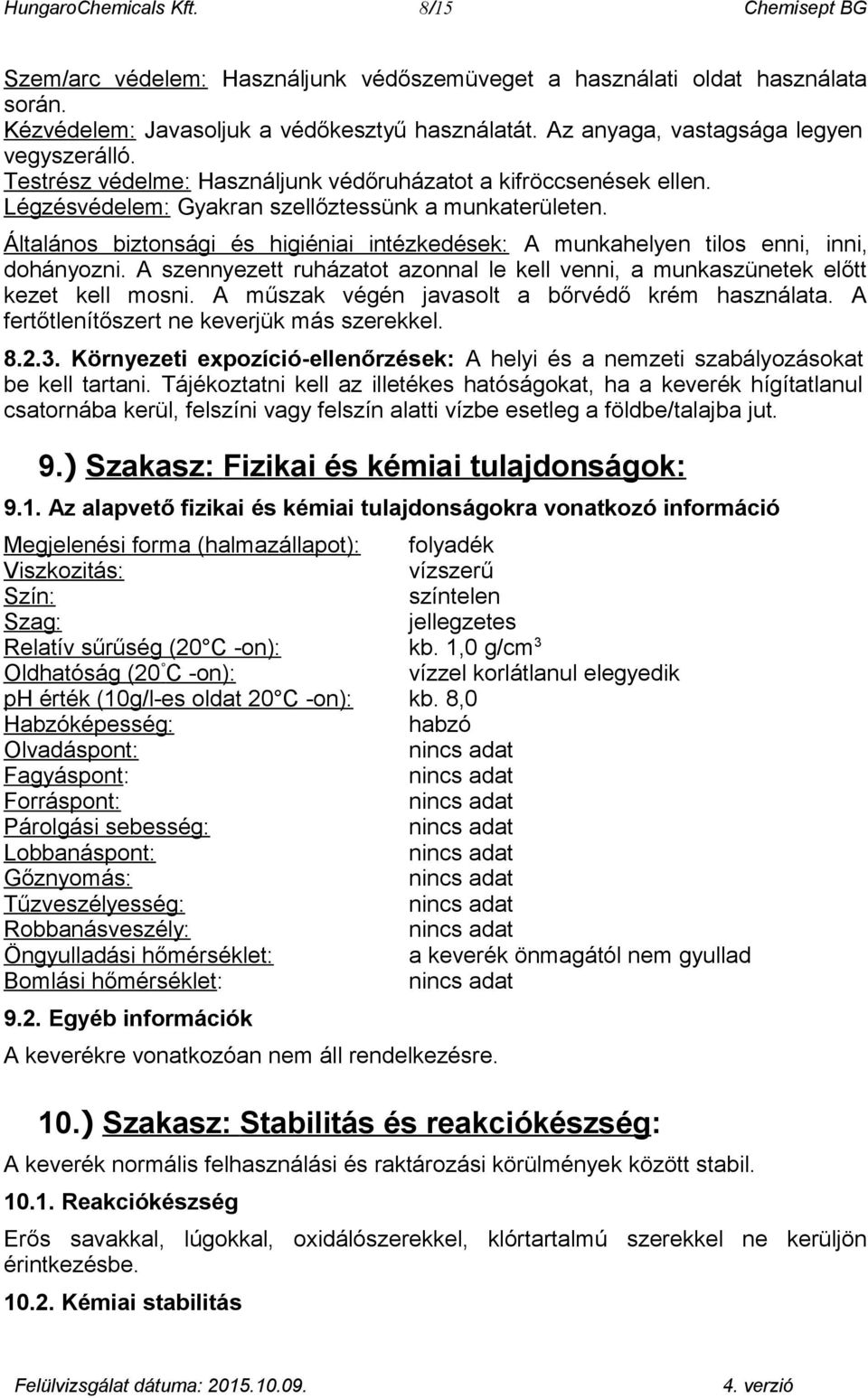 Általános biztonsági és higiéniai intézkedések: A munkahelyen tilos enni, inni, dohányozni. A szennyezett ruházatot azonnal le kell venni, a munkaszünetek előtt kezet kell mosni.