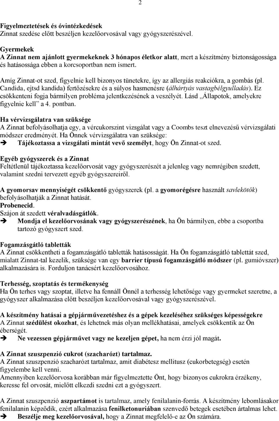 Amíg Zinnat-ot szed, figyelnie kell bizonyos tünetekre, így az allergiás reakciókra, a gombás (pl. Candida, ejtsd kandida) fertőzésekre és a súlyos hasmenésre (álhártyás vastagbélgyulladás).