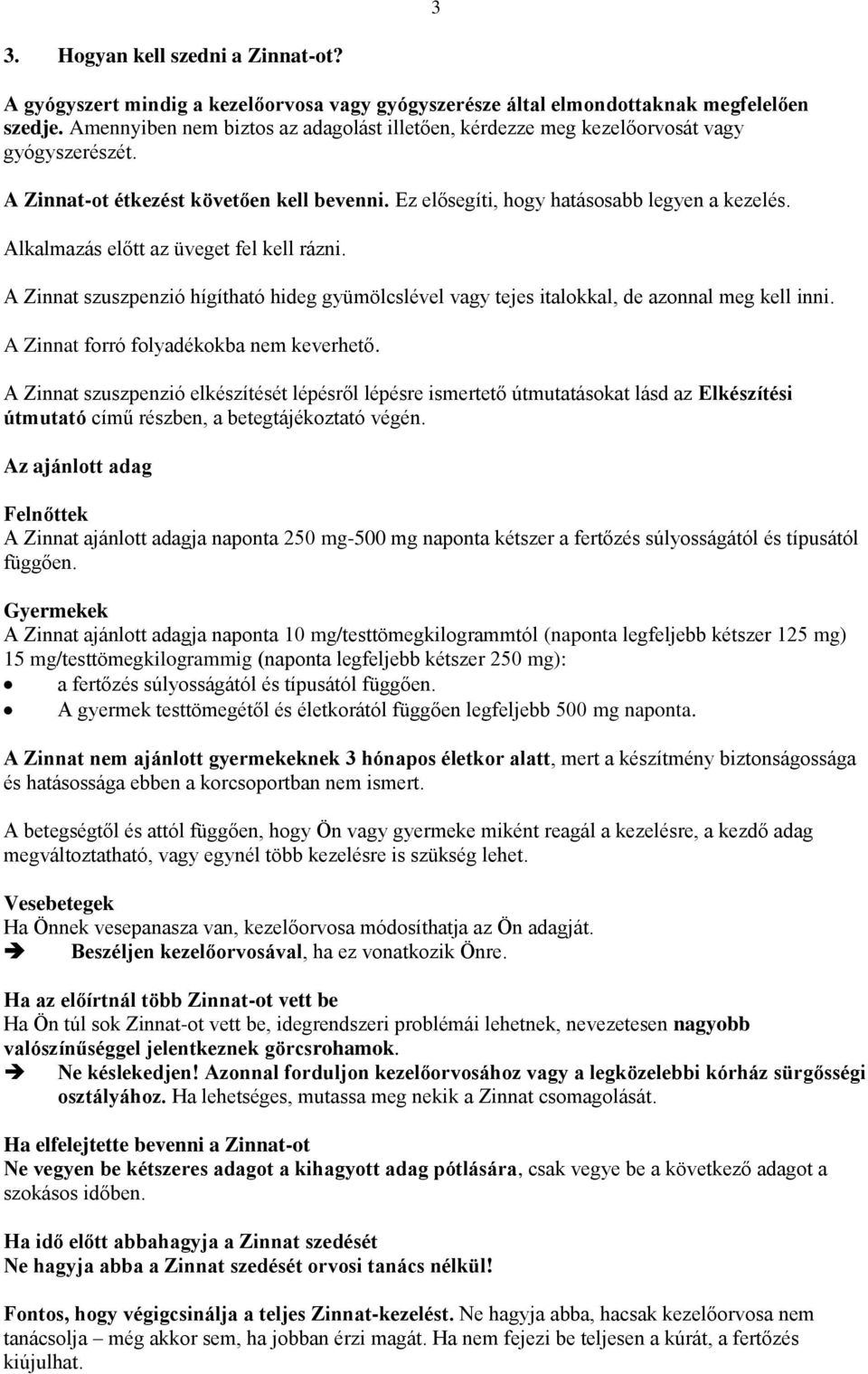 Alkalmazás előtt az üveget fel kell rázni. A Zinnat szuszpenzió hígítható hideg gyümölcslével vagy tejes italokkal, de azonnal meg kell inni. A Zinnat forró folyadékokba nem keverhető.