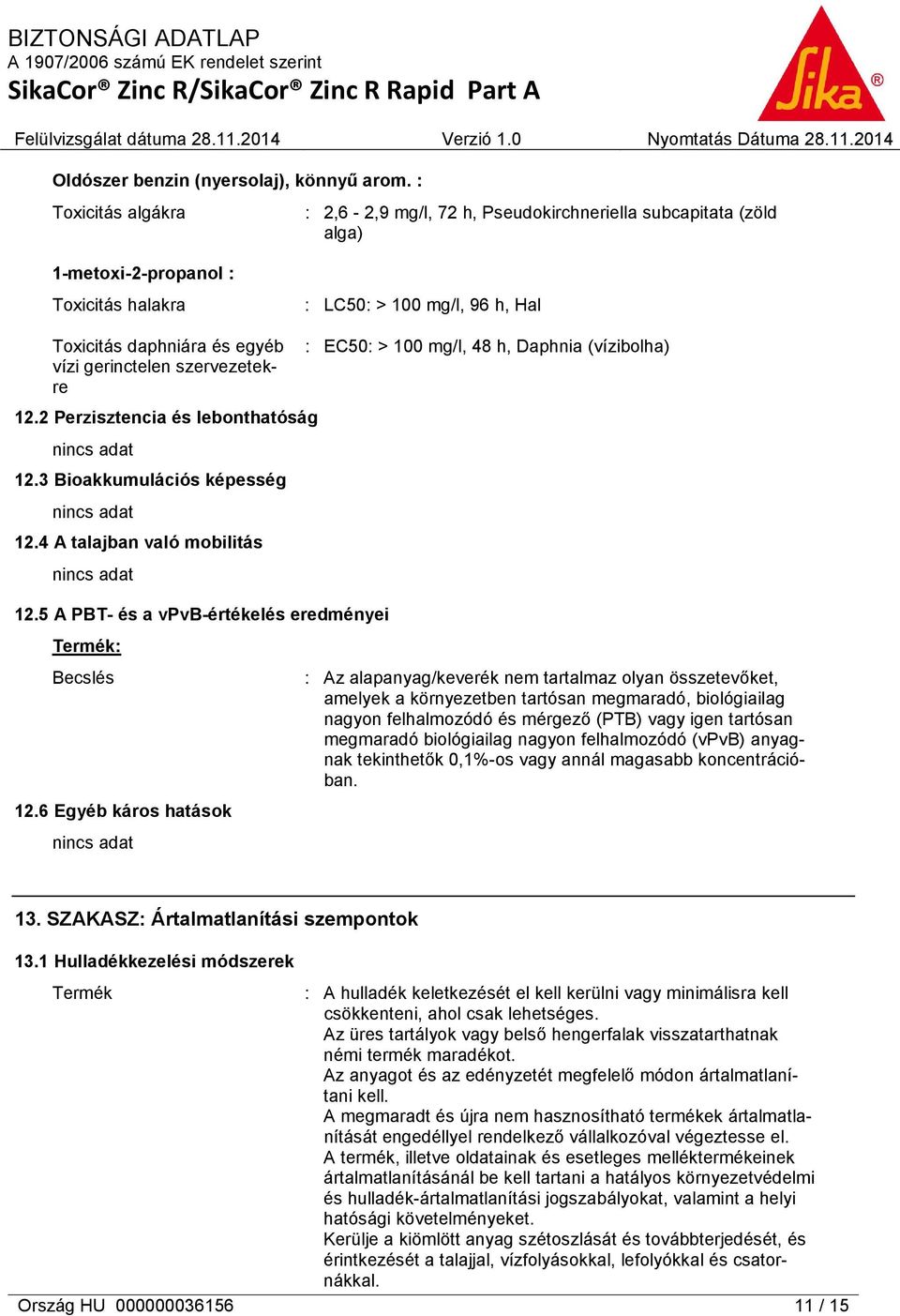 mg/l, 96 h, Hal : EC50: > 100 mg/l, 48 h, Daphnia (vízibolha) 12.2 Perzisztencia és lebonthatóság 12.3 Bioakkumulációs képesség 12.4 A talajban való mobilitás 12.