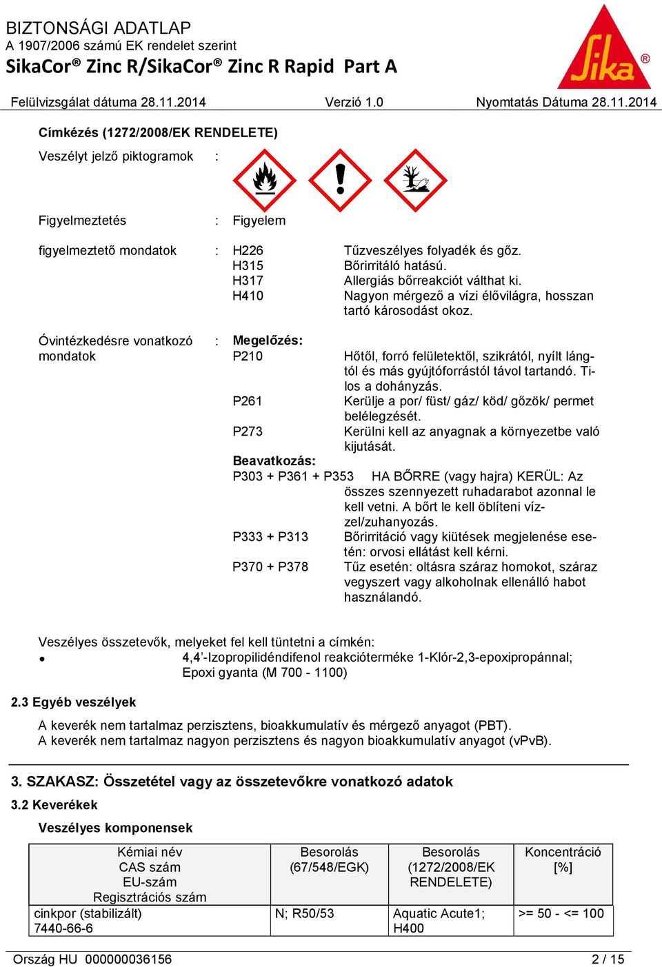 Óvintézkedésre vonatkozó mondatok : Megelőzés: P210 P261 P273 Hőtől, forró felületektől, szikrától, nyílt lángtól és más gyújtóforrástól távol tartandó. Tilos a dohányzás.