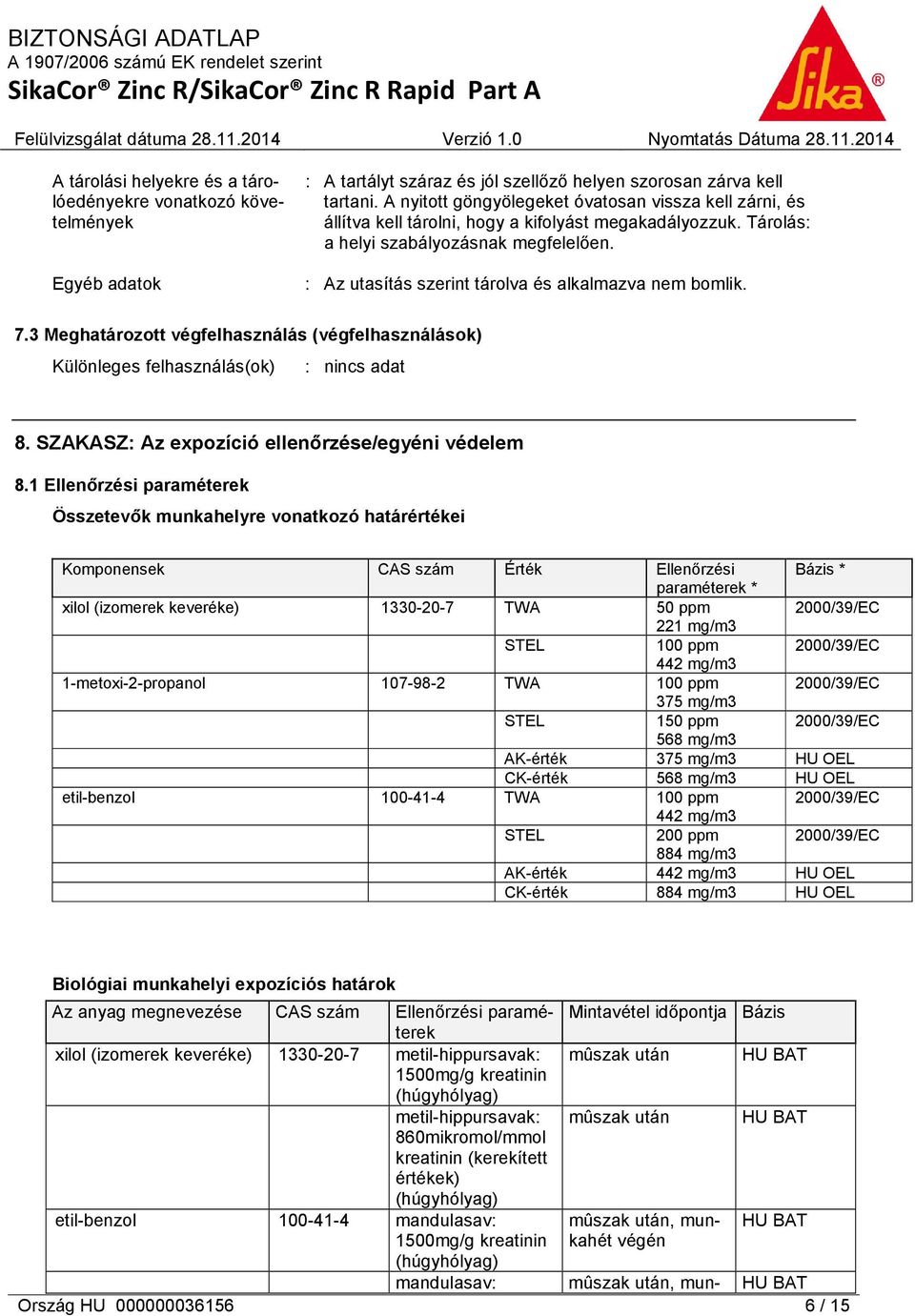 : Az utasítás szerint tárolva és alkalmazva nem bomlik. 7.3 Meghatározott végfelhasználás (végfelhasználások) Különleges felhasználás(ok) 8. SZAKASZ: Az expozíció ellenőrzése/egyéni védelem 8.