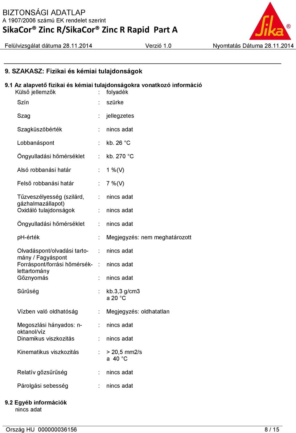 270 C Alsó robbanási határ Felső robbanási határ Tűzveszélyesség (szilárd, gázhalmazállapot) Oxidáló tulajdonságok Öngyulladási hőmérséklet ph-érték Olvadáspont/olvadási tartomány / Fagyáspont