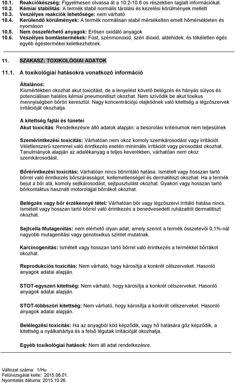 Nem összeférhető anyagok: Erősen oxidáló anyagok 10.6. Veszélyes bomlástermékek: Füst, szénmonoxid, szén dioxid, aldehidek, és tökéletlen égés egyéb égéstermékei keletkezhetnek. 11.