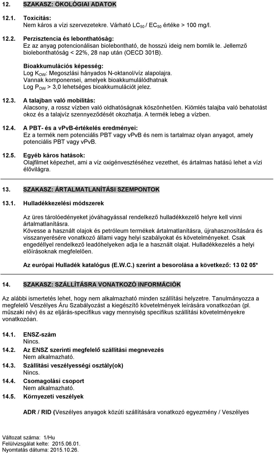 Vannak komponensei, amelyek bioakkumulálódhatnak Log P OW > 3,0 lehetséges bioakkumulációt jelez. 12.3. A talajban való mobilitás: Alacsony, a rossz vízben való oldhatóságnak köszönhetően.