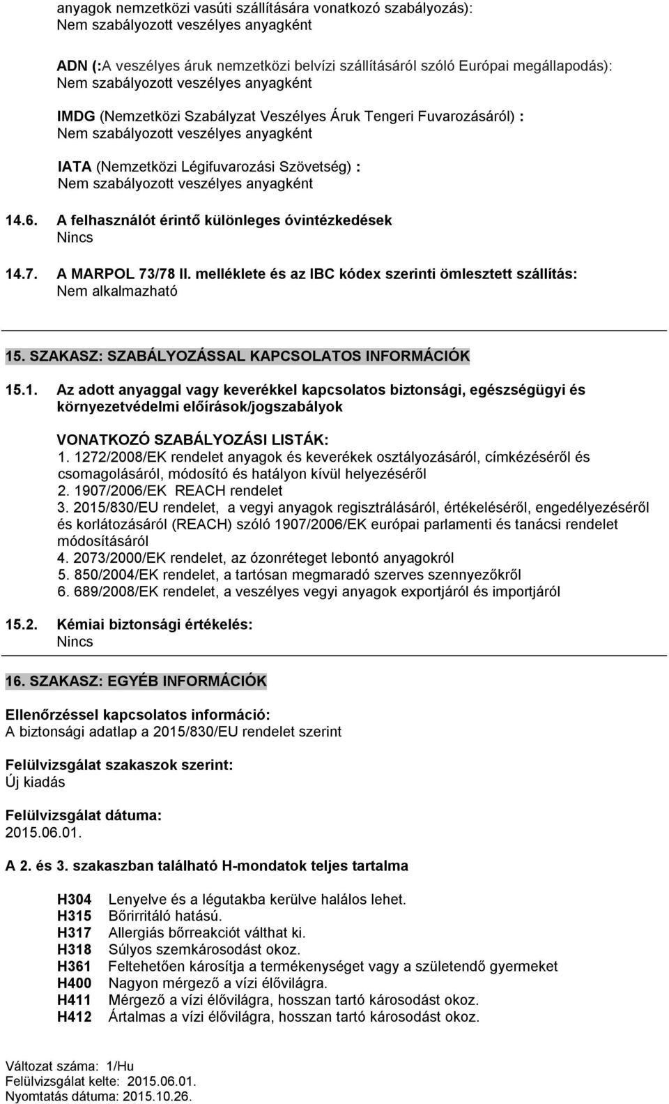 veszélyes anyagként 14.6. A felhasználót érintő különleges óvintézkedések Nincs 14.7. A MARPOL 73/78 II. melléklete és az IBC kódex szerinti ömlesztett szállítás: 15.