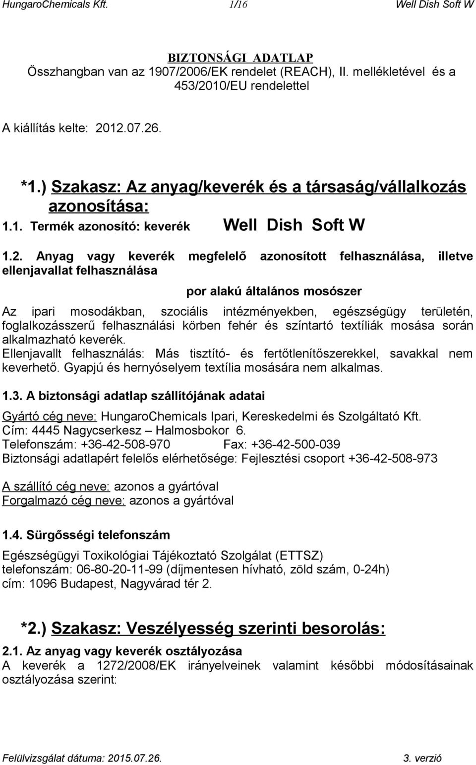 Anyag vagy keverék megfelelő azonosított felhasználása, illetve ellenjavallat felhasználása por alakú általános mosószer Az ipari mosodákban, szociális intézményekben, egészségügy területén,