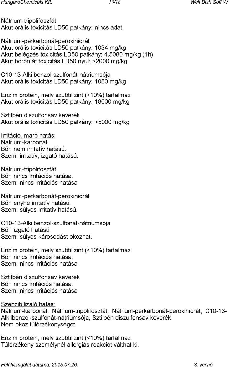 5080 mg/kg (1h) Akut bőrön át toxicitás LD50 nyúl: >2000 mg/kg C10-13-Alkilbenzol-szulfonát-nátriumsója Akut orális toxicitás LD50 patkány: 1080 mg/kg Enzim protein, mely szubtilizint (<10%)