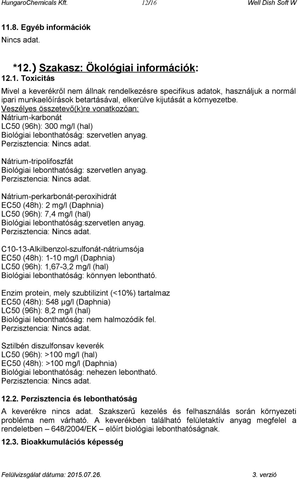 Nátrium-tripolifoszfát Biológiai lebonthatóság: szervetlen anyag. Perzisztencia: Nincs adat.