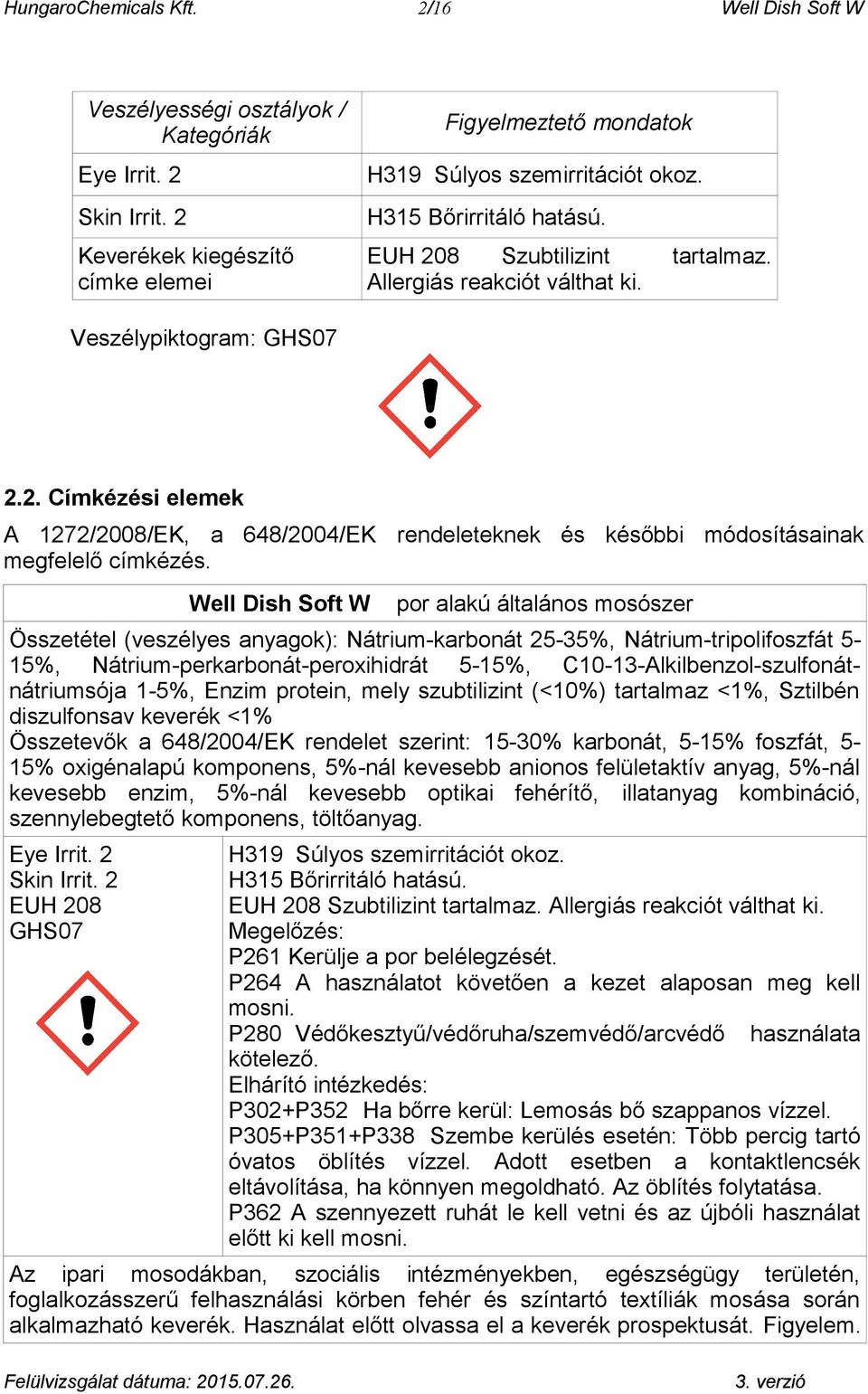 Well Dish Soft W por alakú általános mosószer Összetétel (veszélyes anyagok): Nátrium-karbonát 25-35%, Nátrium-tripolifoszfát 5-15%, Nátrium-perkarbonát-peroxihidrát 5-15%,