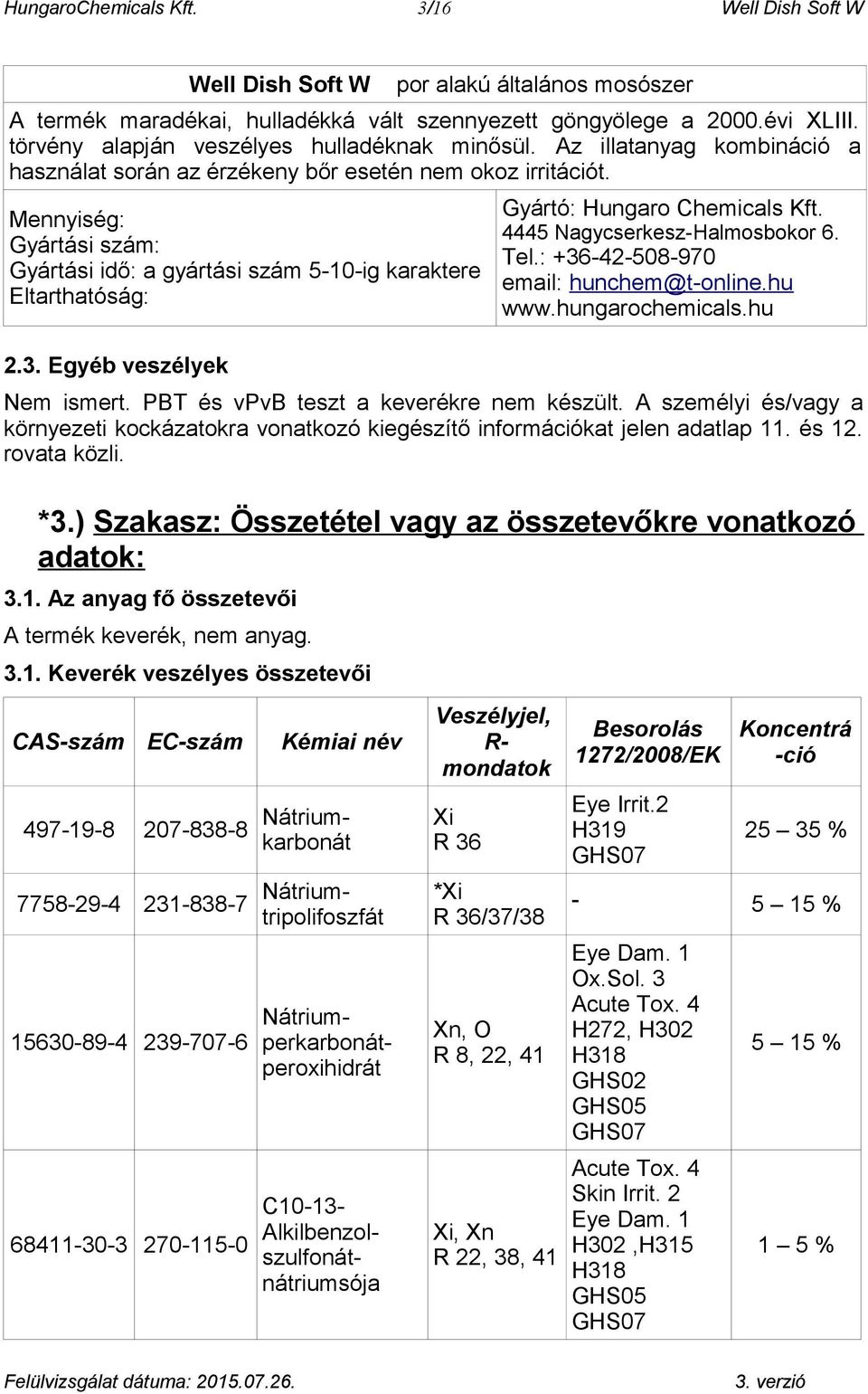 Mennyiség: Gyártási szám: Gyártási idő: a gyártási szám 5-10-ig karaktere Eltarthatóság: 2.3. Egyéb veszélyek Gyártó: Hungaro Chemicals Kft. 4445 Nagycserkesz-Halmosbokor 6. Tel.