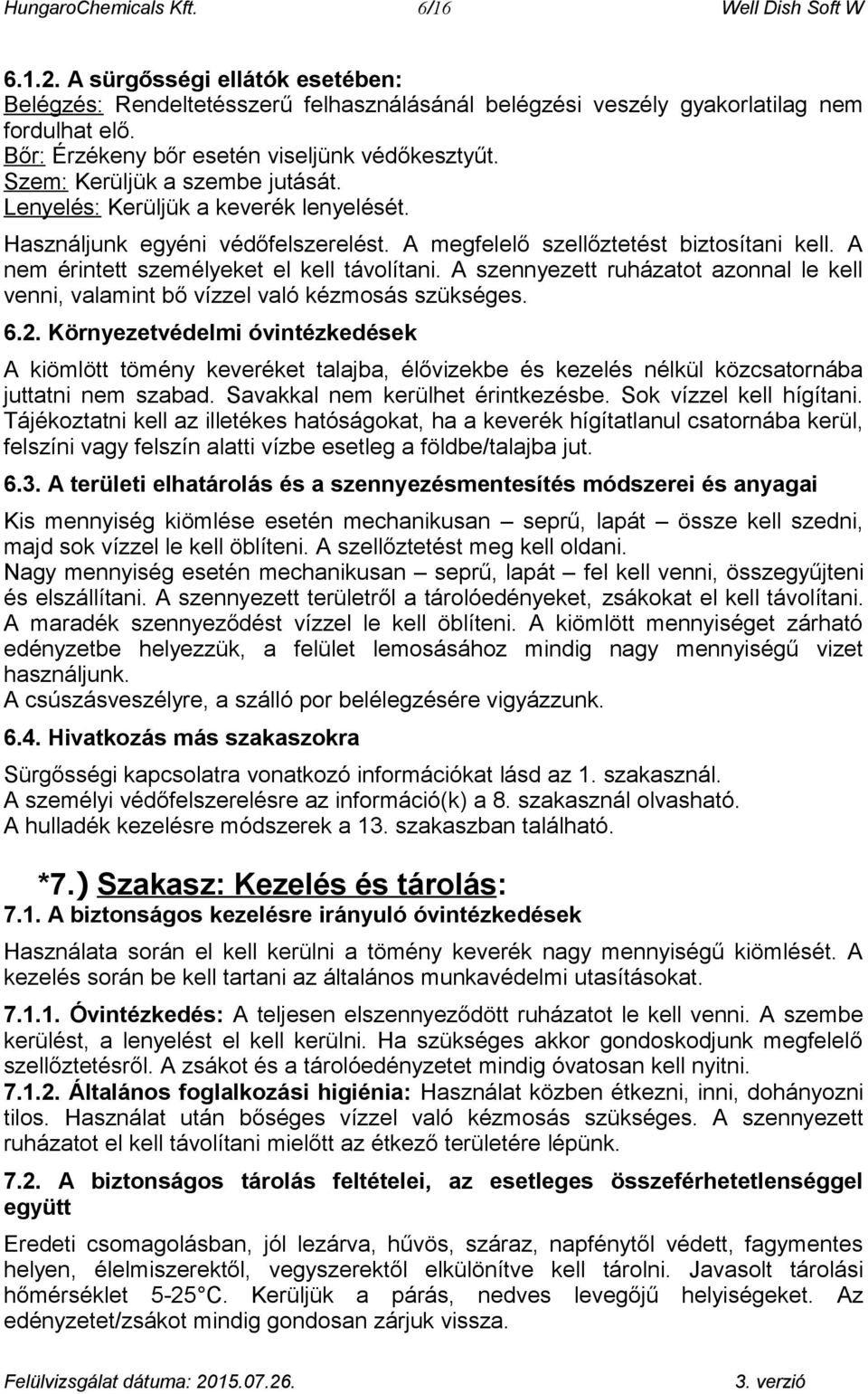 A megfelelő szellőztetést biztosítani kell. A nem érintett személyeket el kell távolítani. A szennyezett ruházatot azonnal le kell venni, valamint bő vízzel való kézmosás szükséges. 6.2.