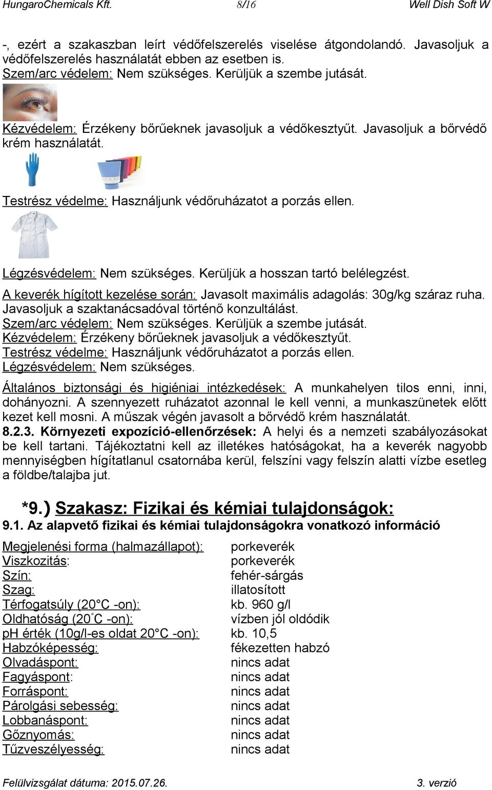 Testrész védelme: Használjunk védőruházatot a porzás ellen. Légzésvédelem: Nem szükséges. Kerüljük a hosszan tartó belélegzést.