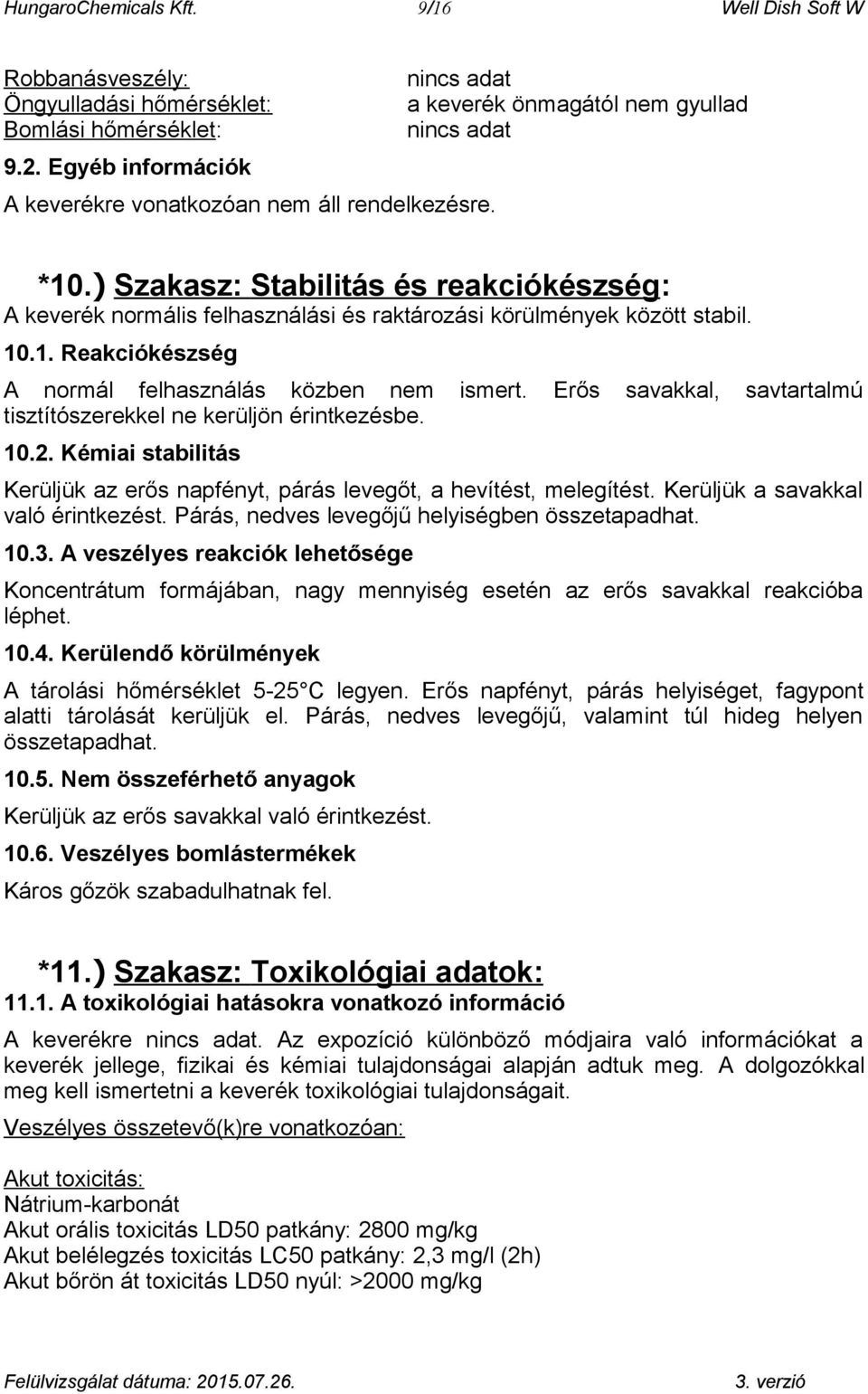 Erős savakkal, savtartalmú tisztítószerekkel ne kerüljön érintkezésbe. 10.2. Kémiai stabilitás Kerüljük az erős napfényt, párás levegőt, a hevítést, melegítést. Kerüljük a savakkal való érintkezést.