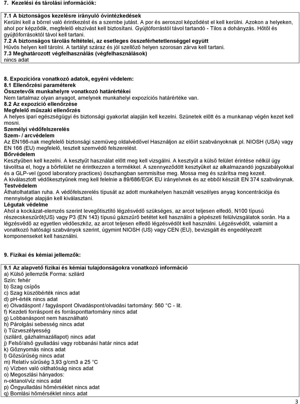 2 A biztonságos tárolás feltételei, az esetleges összeférhetetlenséggel együtt Hűvös helyen kell tárolni. A tartályt száraz és jól szellőző helyen szorosan zárva kell tartani. 7.