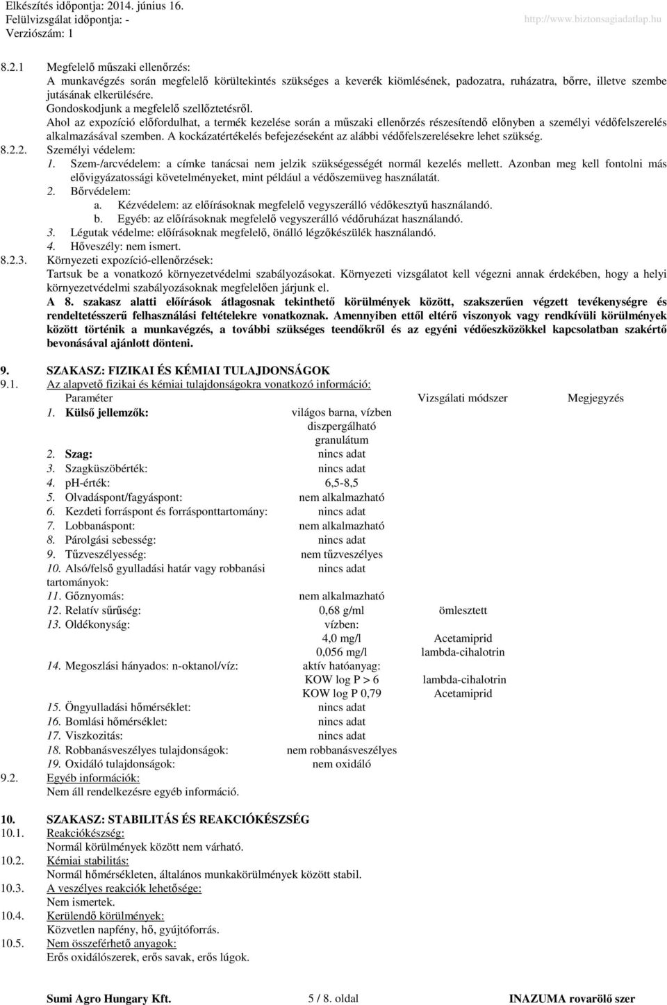 A kockázatértékelés befejezéseként az alábbi védőfelszerelésekre lehet szükség. 8.2.2. Személyi védelem: 1. Szem-/arcvédelem: a címke tanácsai nem jelzik szükségességét normál kezelés mellett.