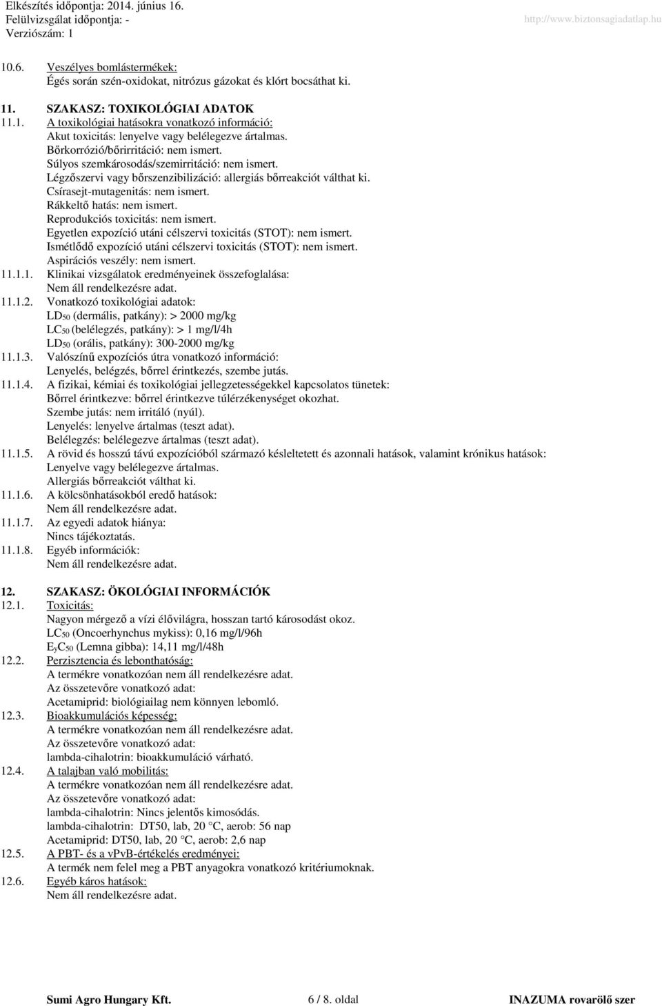 Rákkeltő hatás: nem ismert. Reprodukciós toxicitás: nem ismert. Egyetlen expozíció utáni célszervi toxicitás (STOT): nem ismert. Ismétlődő expozíció utáni célszervi toxicitás (STOT): nem ismert.