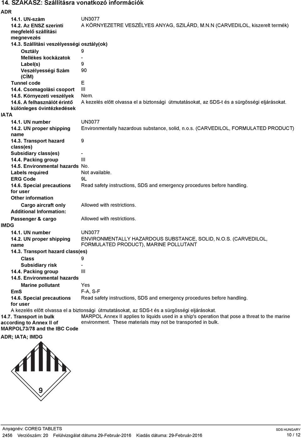 különleges óvintézkedések IATA 14.1. UN number UN3077 14.2. UN proper shipping Environmentally hazardous substance, solid, n.o.s. (, FORMULATED PRODUCT) name 14.3. Transport hazard 9 class(es) Subsidiary class(es) 14.