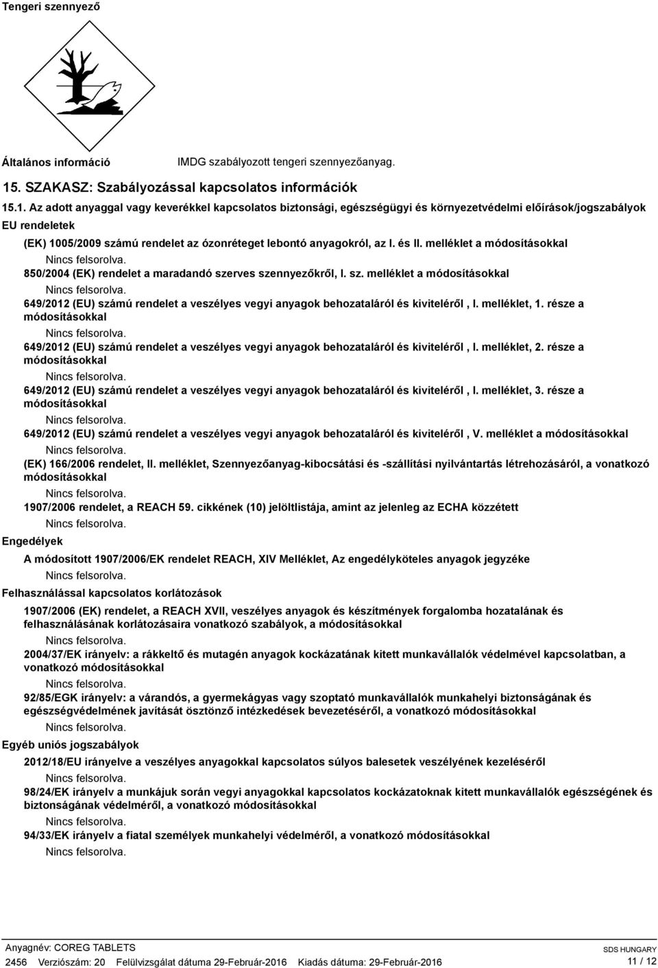 .1. Az adott anyaggal vagy keverékkel kapcsolatos biztonsági, egészségügyi és környezetvédelmi előírások/jogszabályok EU rendeletek (EK) 1005/2009 számú rendelet az ózonréteget lebontó anyagokról, az