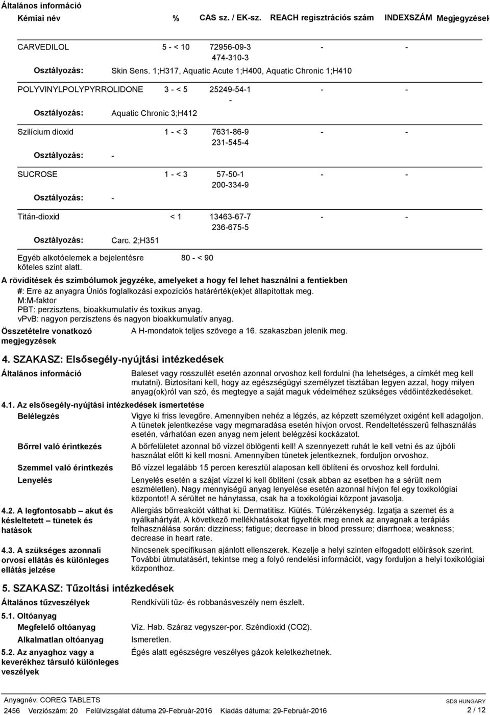57501 2003349 Osztályozás: Titándioxid < 1 13463677 2366755 Osztályozás: Carc. 2;H351 Egyéb alkotóelemek a bejelentésre köteles szint alatt.