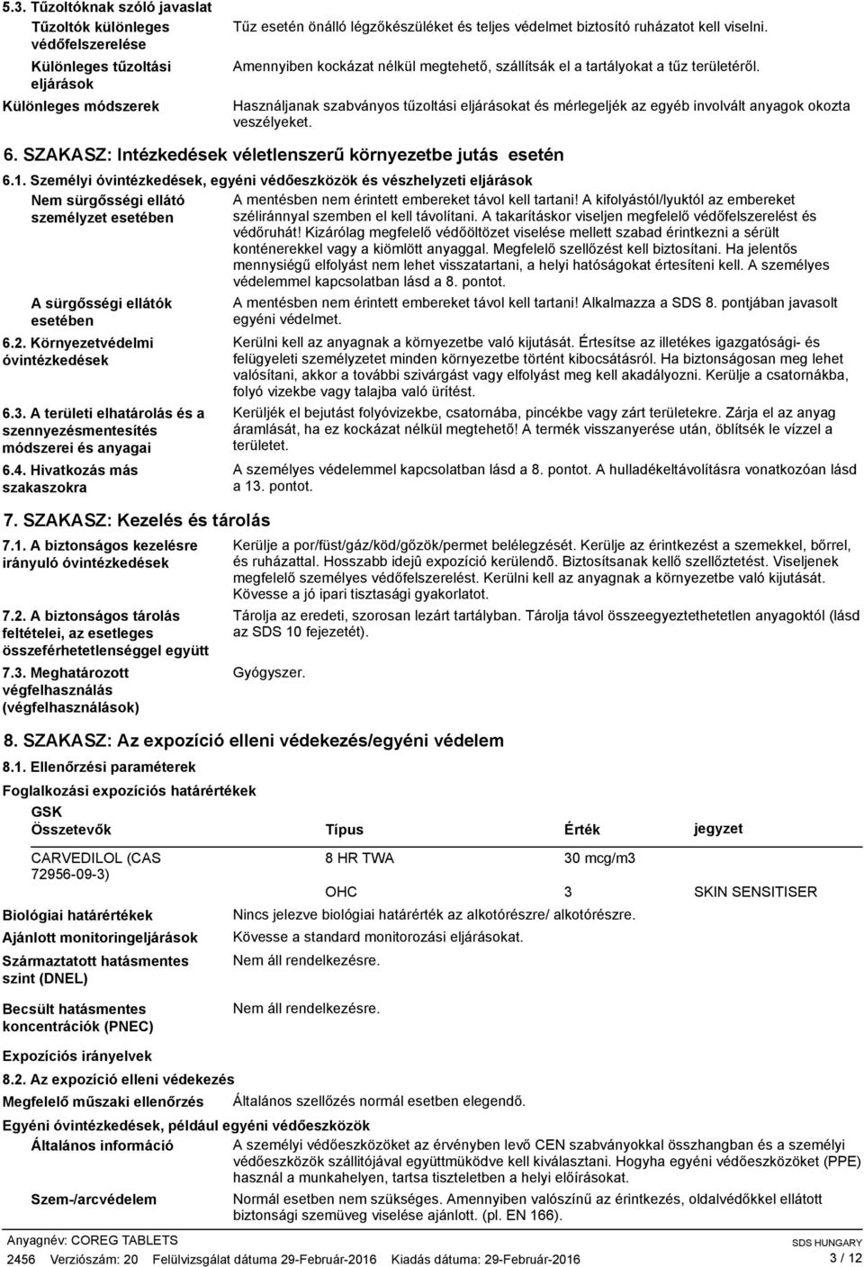 Használjanak szabványos tűzoltási eljárásokat és mérlegeljék az egyéb involvált anyagok okozta veszélyeket. 6. SZAKASZ: Intézkedések véletlenszerű környezetbe jutás esetén 6.1.